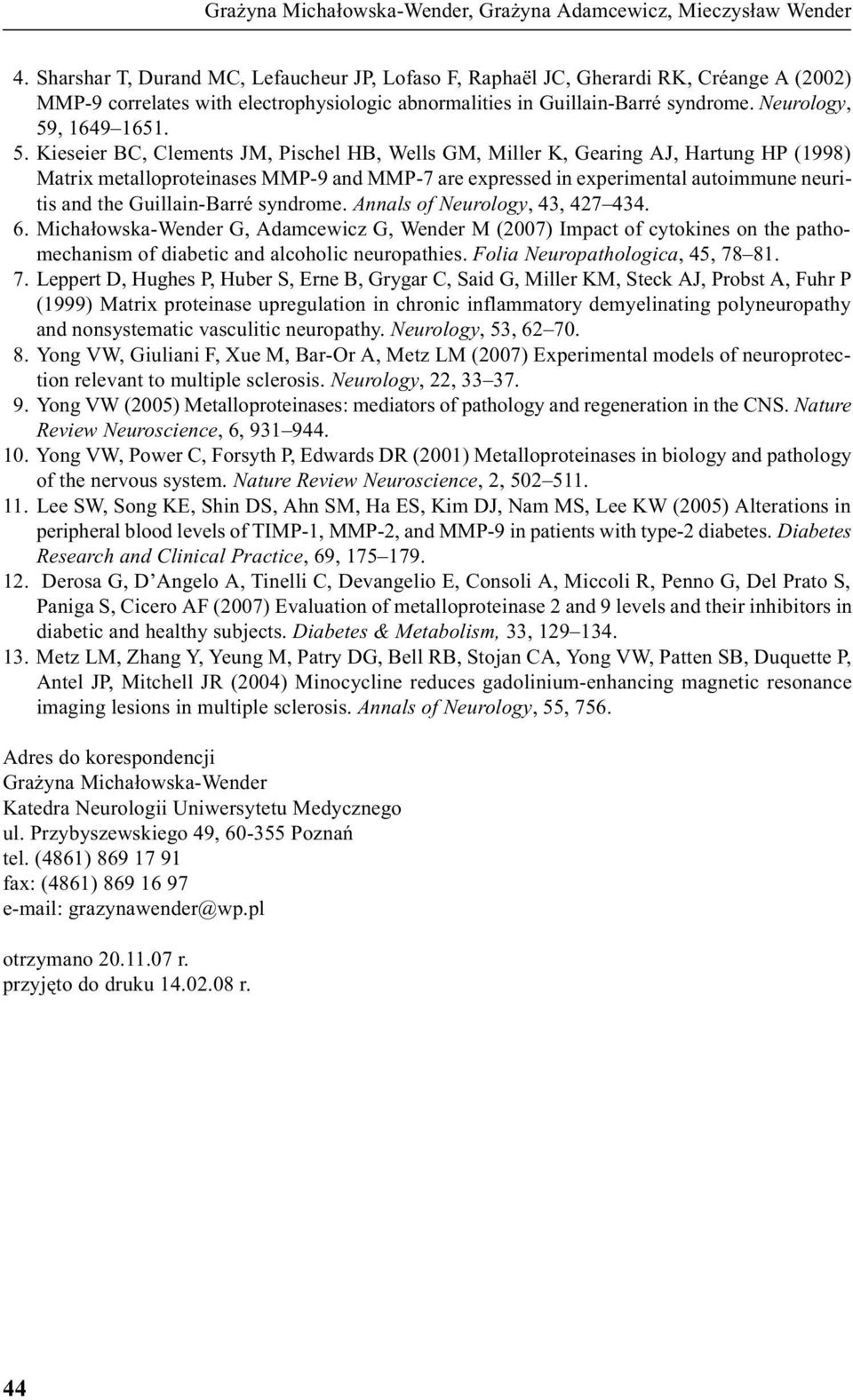 5. Kieseier BC, Clements JM, Pischel HB, Wells GM, Miller K, Gearing AJ, Hartung HP (1998) Matrix metalloproteinases MMP-9 and MMP-7 are expressed in experimental autoimmune neuritis and the