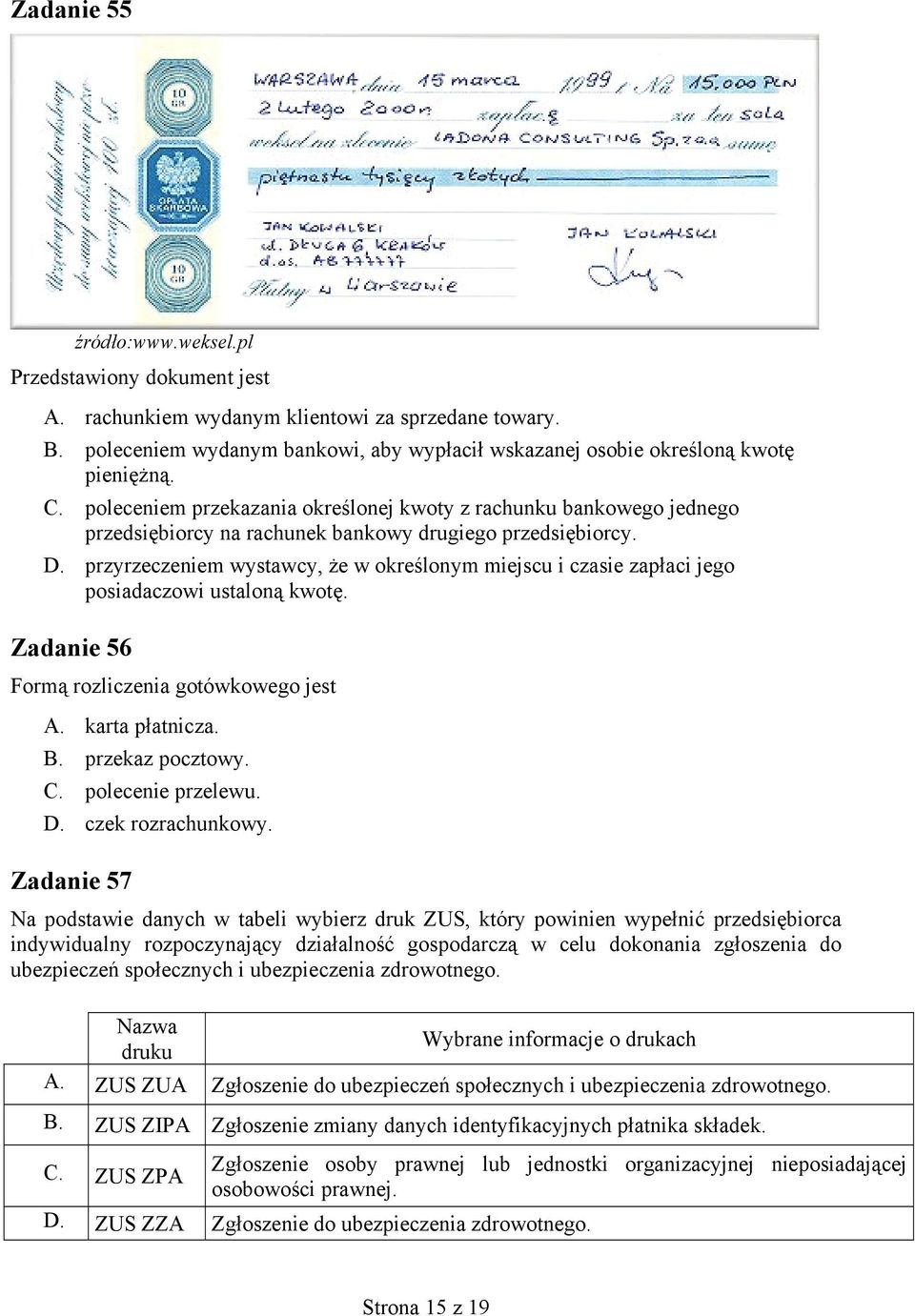 przyrzeczeniem wystawcy, że w określonym miejscu i czasie zapłaci jego posiadaczowi ustaloną kwotę. Zadanie 56 Formą rozliczenia gotówkowego jest A. karta płatnicza. B. przekaz pocztowy. C.
