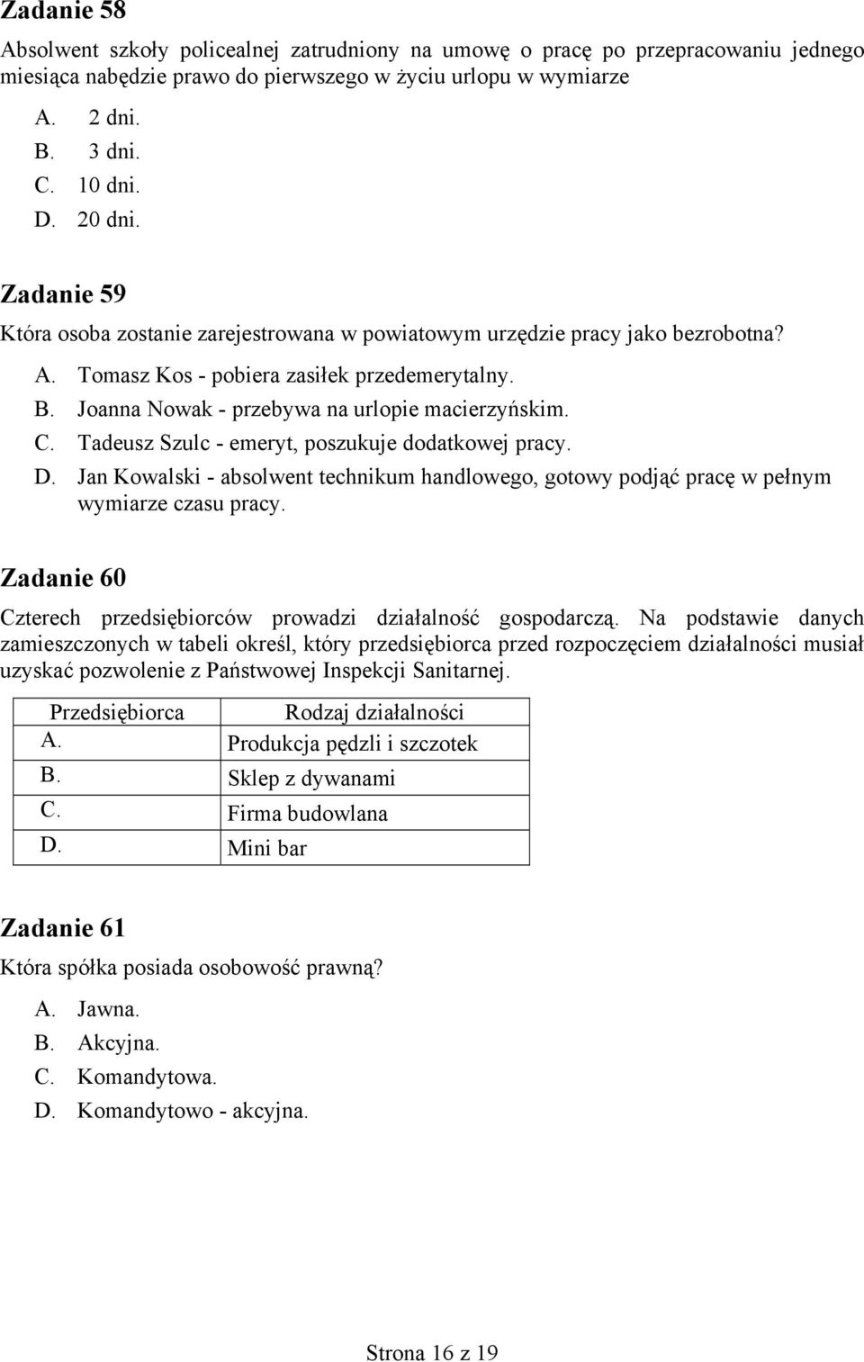Tadeusz Szulc - emeryt, poszukuje dodatkowej pracy. D. Jan Kowalski - absolwent technikum handlowego, gotowy podjąć pracę w pełnym wymiarze czasu pracy.