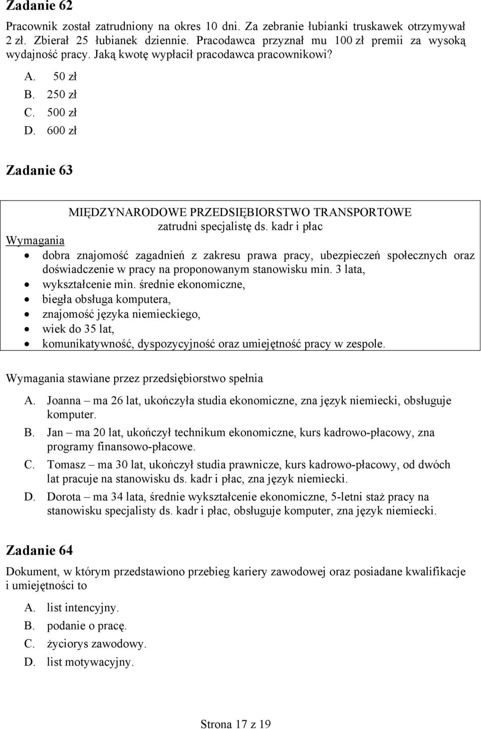kadr i płac Wymagania dobra znajomość zagadnień z zakresu prawa pracy, ubezpieczeń społecznych oraz doświadczenie w pracy na proponowanym stanowisku min. 3 lata, wykształcenie min.