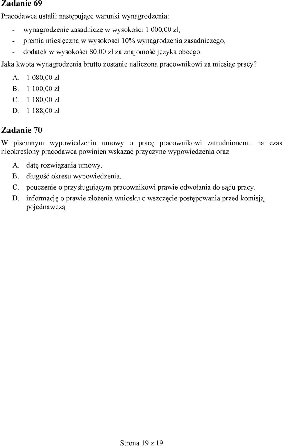1 188,00 zł Zadanie 70 W pisemnym wypowiedzeniu umowy o pracę pracownikowi zatrudnionemu na czas nieokreślony pracodawca powinien wskazać przyczynę wypowiedzenia oraz A. datę rozwiązania umowy.