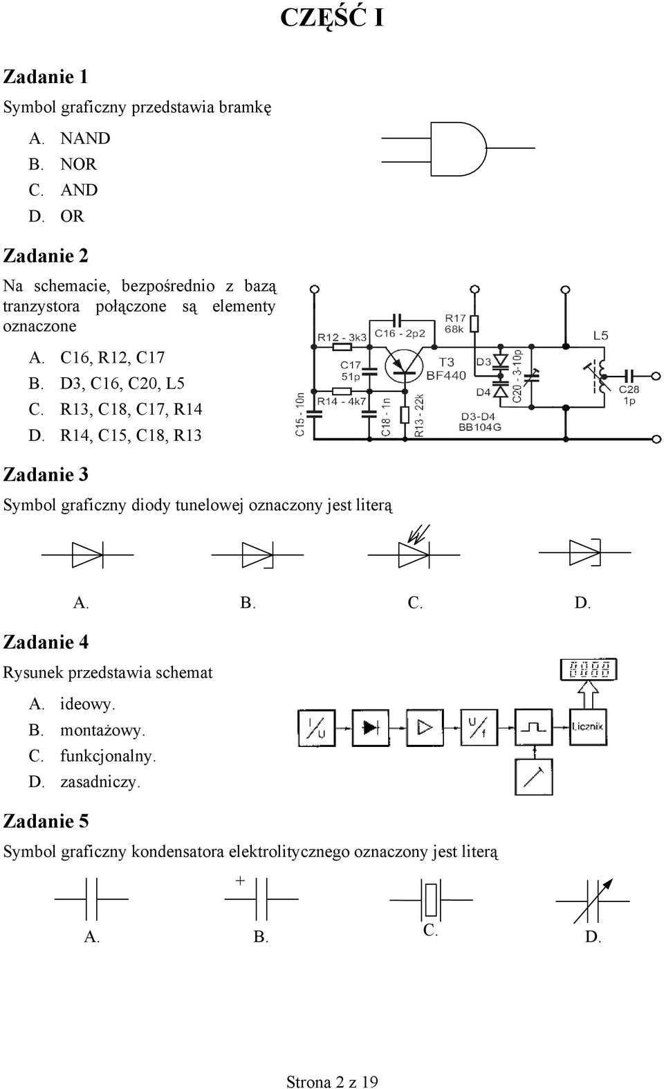 R13, C18, C17, R14 D. R14, C15, C18, R13 Zadanie 3 Symbol graficzny diody tunelowej oznaczony jest literą A. B. C. D. Zadanie 4 Rysunek przedstawia schemat A.