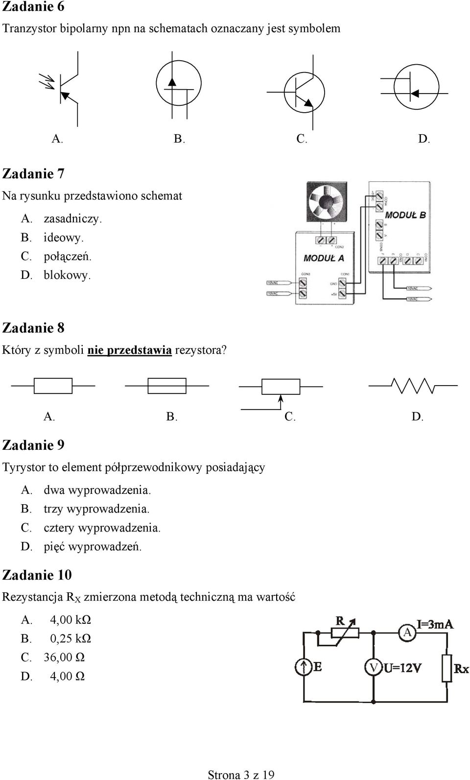 Zadanie 8 Który z symboli nie przedstawia rezystora? A. B. C. D. Zadanie 9 Tyrystor to element półprzewodnikowy posiadający A.