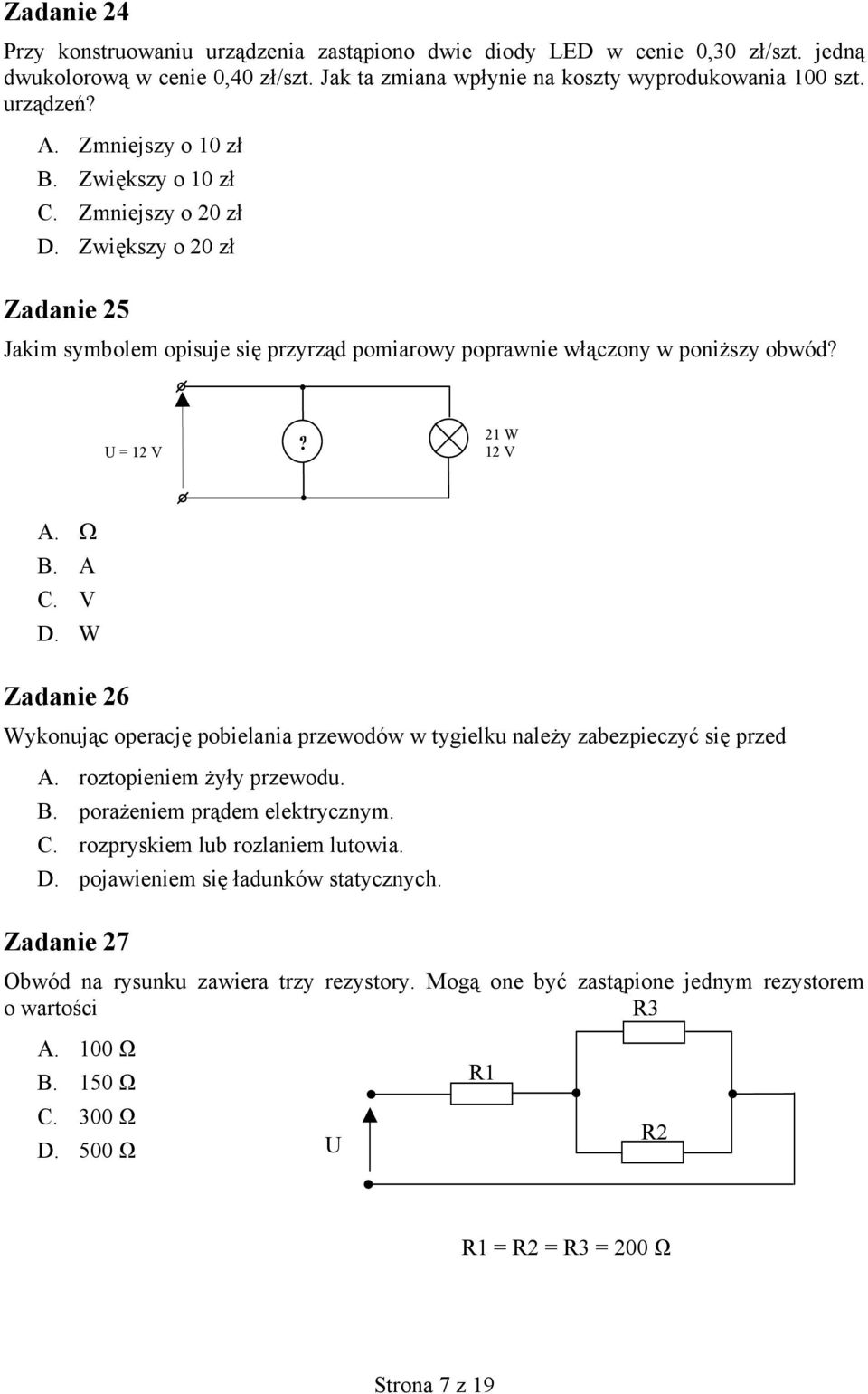 A C. V D. W Zadanie 26 Wykonując operację pobielania przewodów w tygielku należy zabezpieczyć się przed A. roztopieniem żyły przewodu. B. porażeniem prądem elektrycznym. C. rozpryskiem lub rozlaniem lutowia.