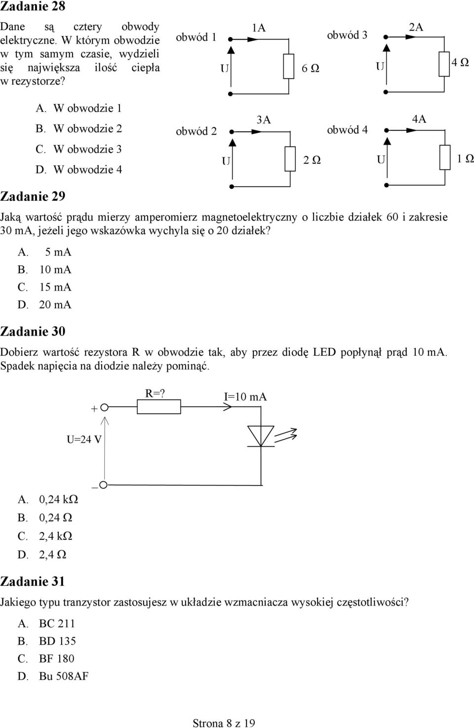 W obwodzie 4 3A obwód 2 obwód 4 U 2 Ω U 4A 1 Ω Zadanie 29 Jaką wartość prądu mierzy amperomierz magnetoelektryczny o liczbie działek 60 i zakresie 30 ma, jeżeli jego wskazówka wychyla się o 20