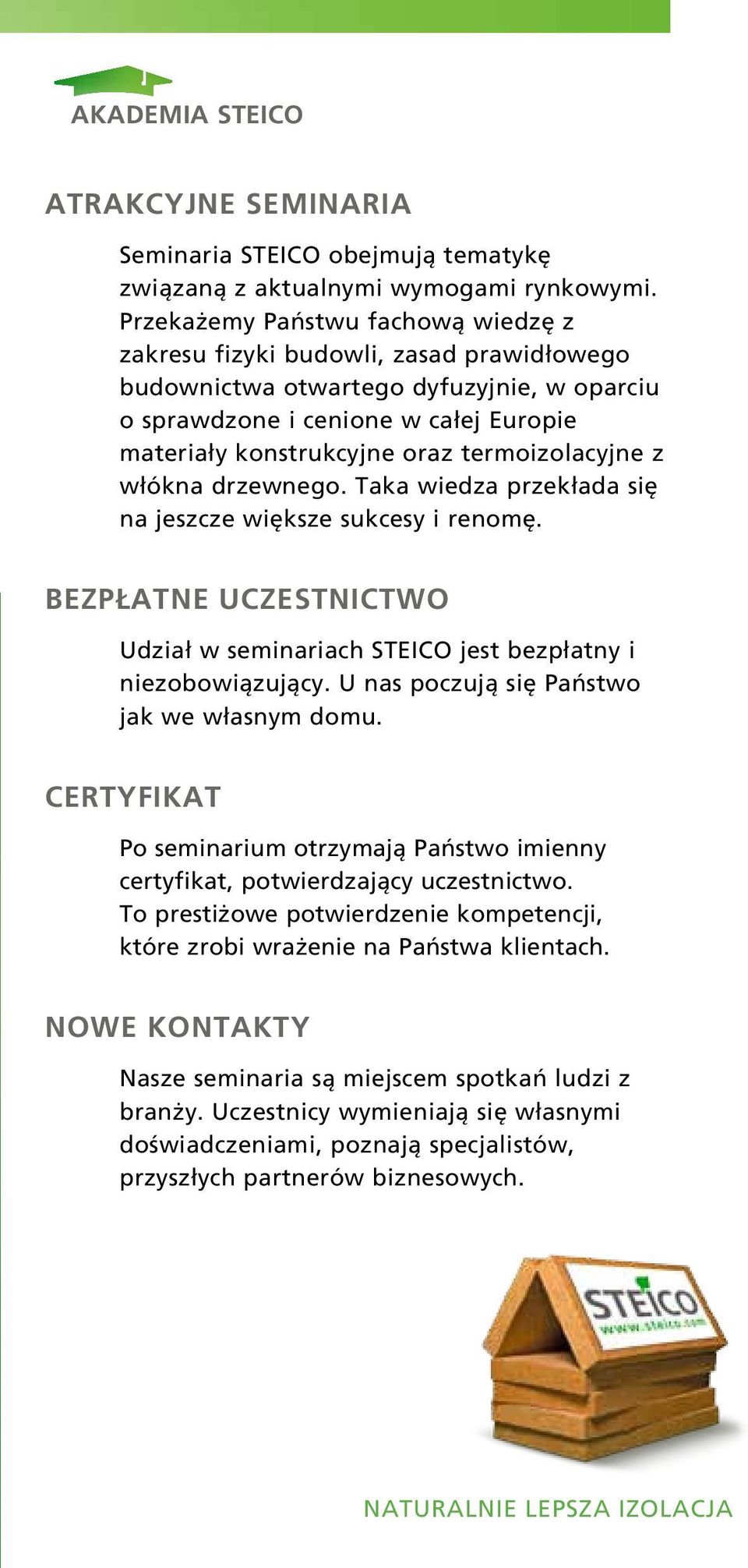 termoizolacyjne z włókna drzewnego. Taka wiedza przekłada się na jeszcze większe sukcesy i renomę. BEZPŁATNE UCZESTNICTWO Udział w seminariach STEICO jest bezpłatny i niezobowiązujący.