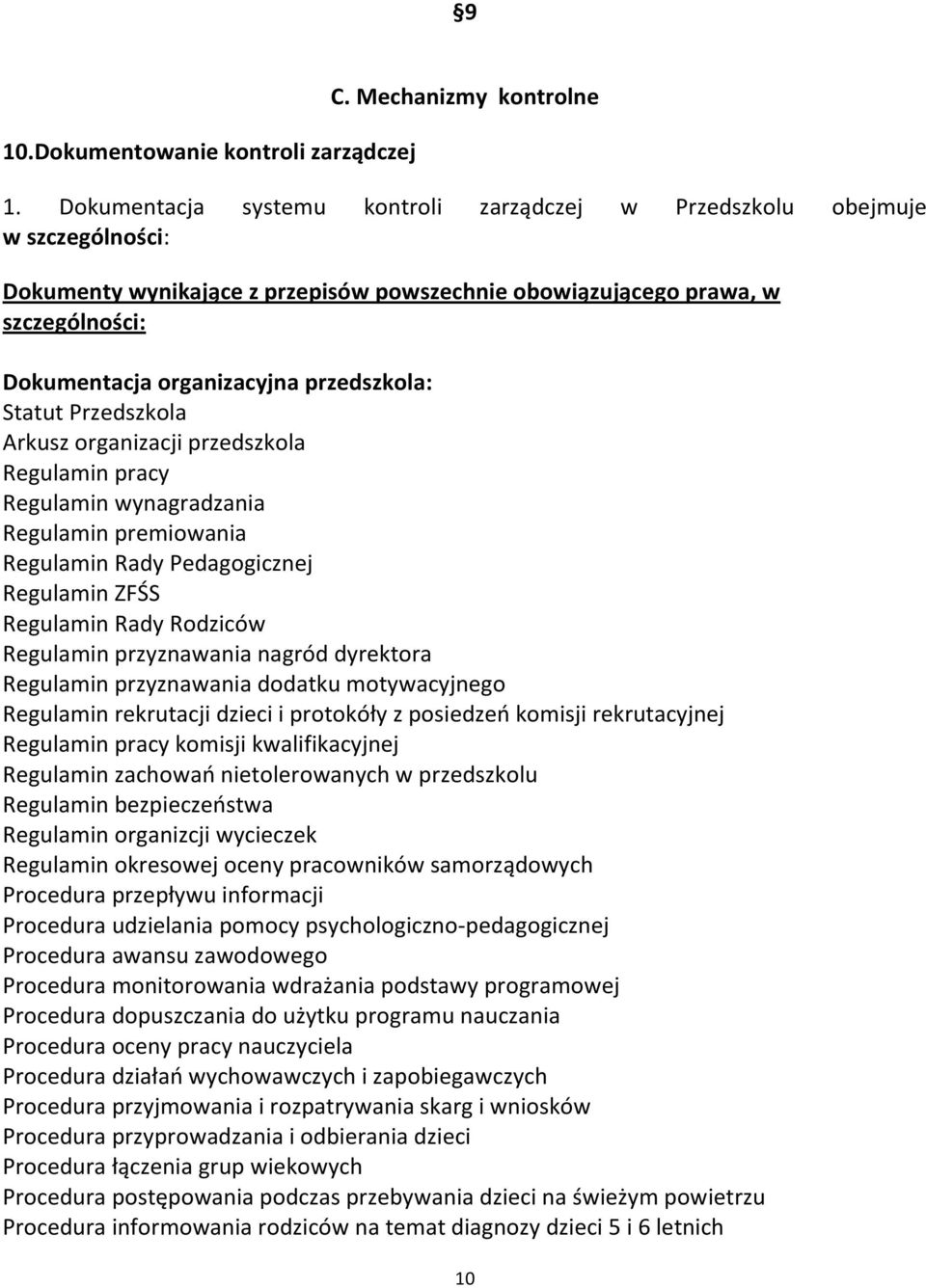 przedszkola: Statut Przedszkola Arkusz organizacji przedszkola Regulamin pracy Regulamin wynagradzania Regulamin premiowania Regulamin Rady Pedagogicznej Regulamin ZFŚS Regulamin Rady Rodziców