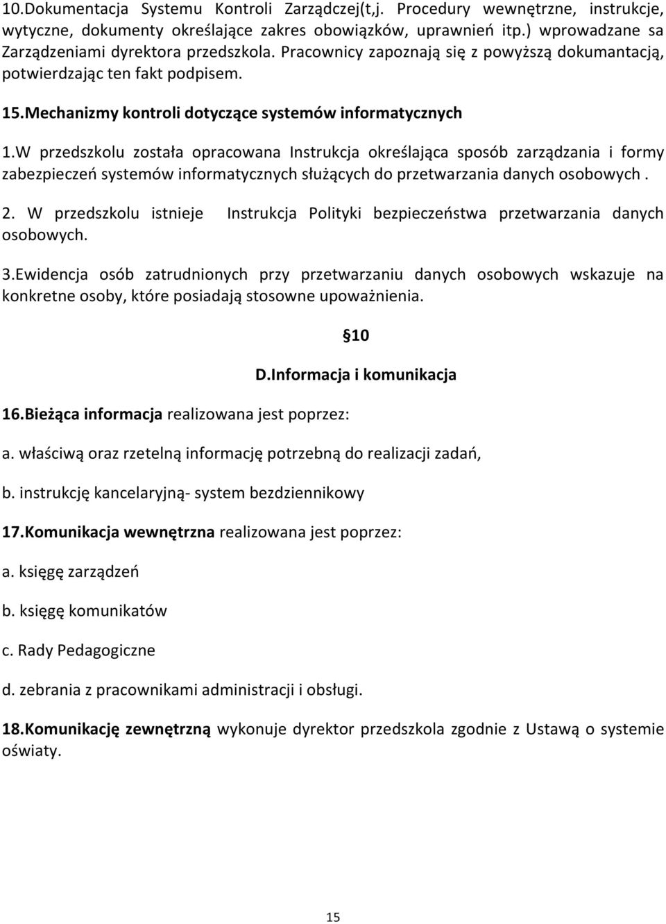 W przedszkolu została opracowana Instrukcja określająca sposób zarządzania i formy zabezpieczeń systemów informatycznych służących do przetwarzania danych osobowych. 2.