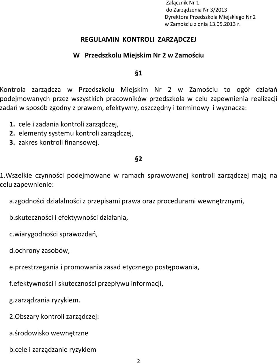 efektywny, oszczędny i terminowy i wyznacza: 1. cele i zadania kontroli zarządczej, 2. elementy systemu kontroli zarządczej, 3. zakres kontroli finansowej. 2 1.