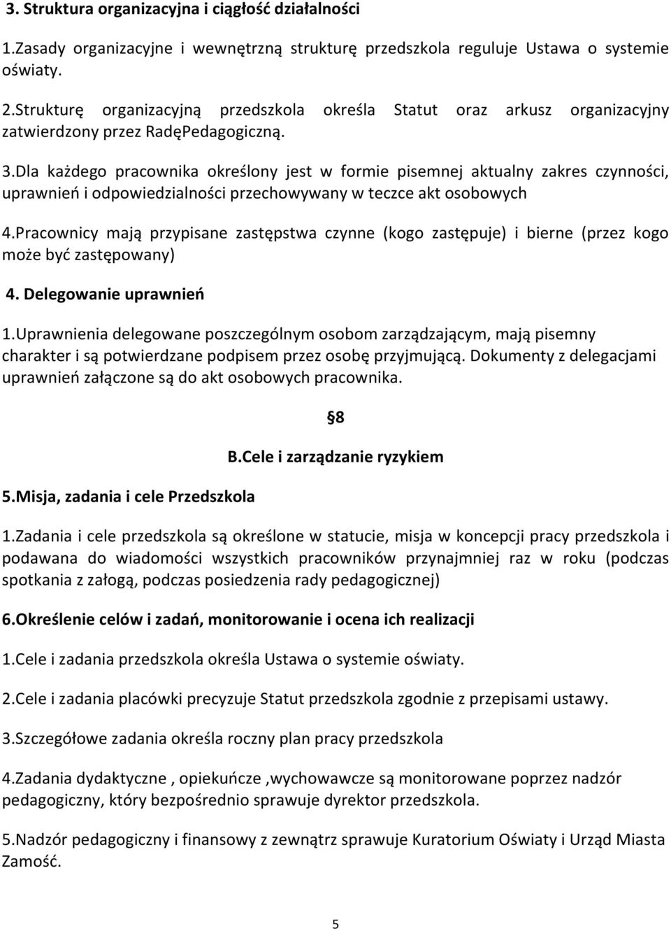 Dla każdego pracownika określony jest w formie pisemnej aktualny zakres czynności, uprawnień i odpowiedzialności przechowywany w teczce akt osobowych 4.