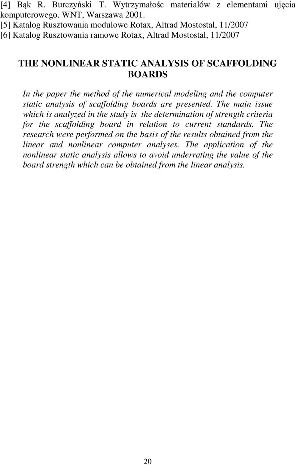 method of the numerical modeling and the computer static analysis of scaffolding boards are presented.