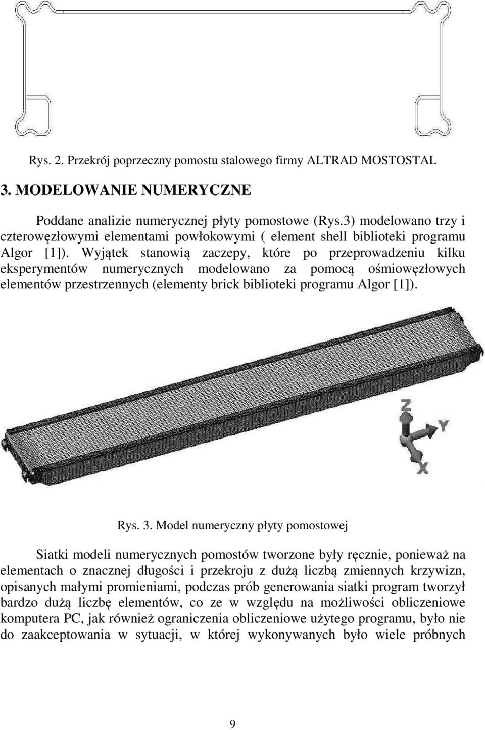 Wyjątek stanowią zaczepy, które po przeprowadzeniu kilku eksperymentów numerycznych modelowano za pomocą ośmiowęzłowych elementów przestrzennych (elementy brick biblioteki programu Algor [1]). Rys. 3.
