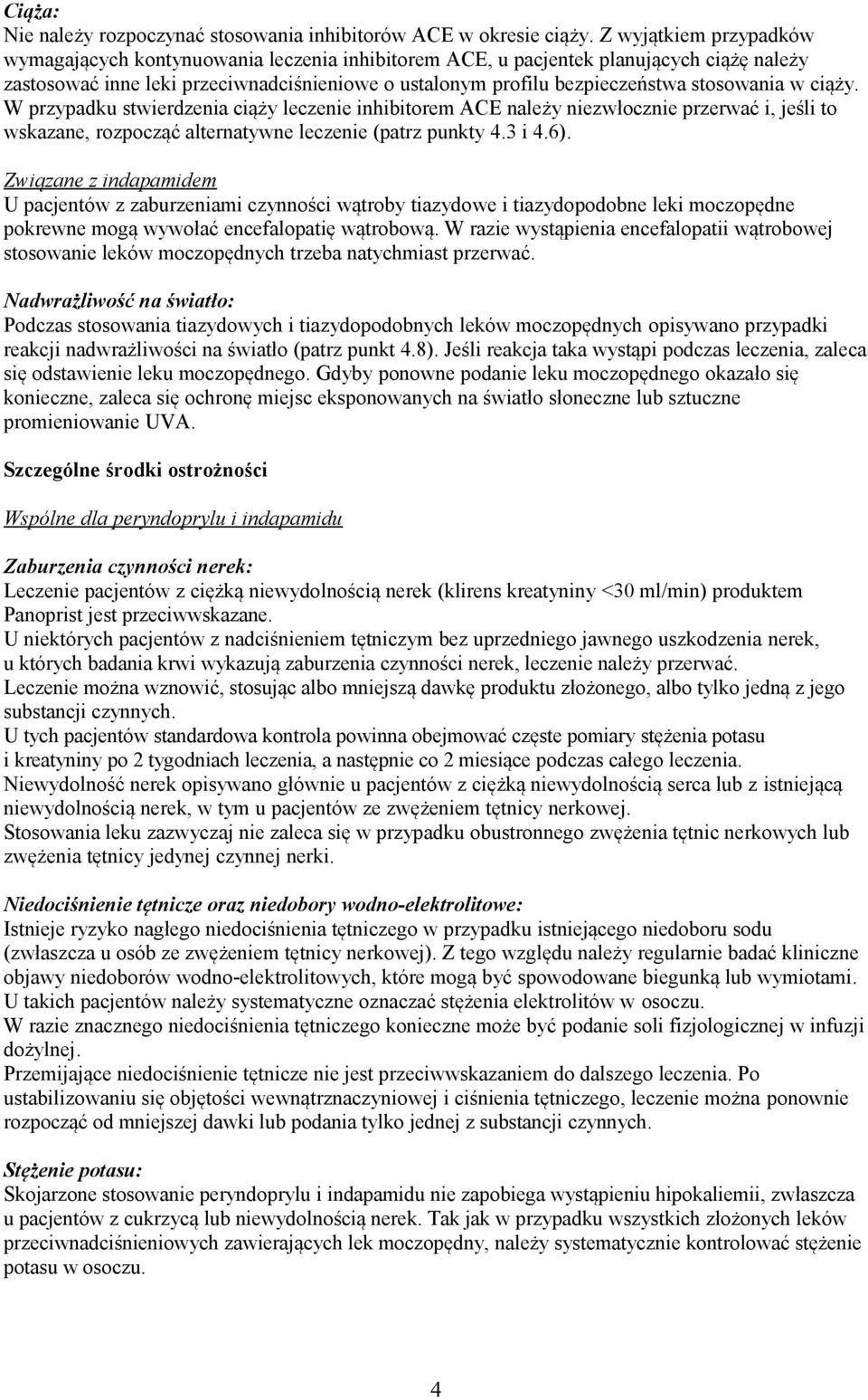 stosowania w ciąży. W przypadku stwierdzenia ciąży leczenie inhibitorem ACE należy niezwłocznie przerwać i, jeśli to wskazane, rozpocząć alternatywne leczenie (patrz punkty 4.3 i 4.6).