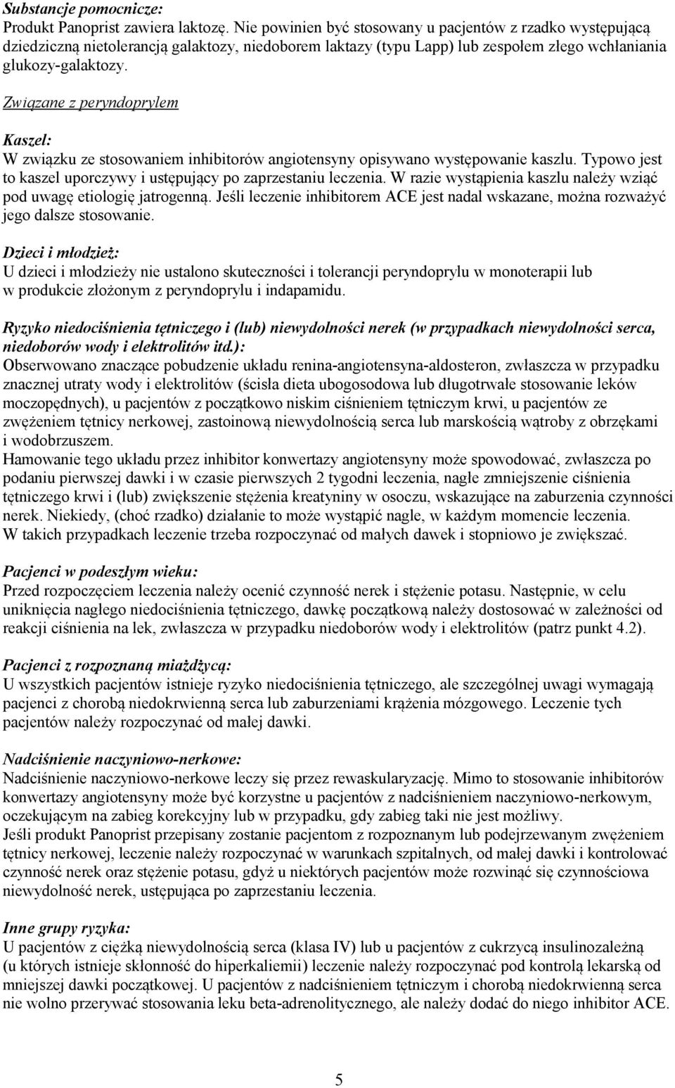 Związane z peryndoprylem Kaszel: W związku ze stosowaniem inhibitorów angiotensyny opisywano występowanie kaszlu. Typowo jest to kaszel uporczywy i ustępujący po zaprzestaniu leczenia.