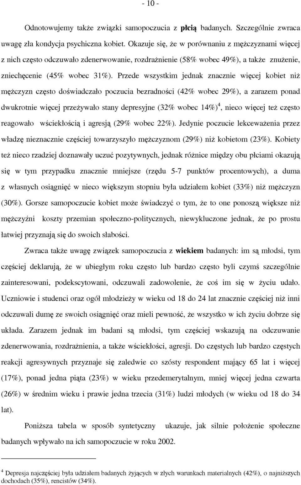 Przede wszystkim jednak znacznie więcej kobiet niż mężczyzn często doświadczało poczucia bezradności (42% wobec 29%), a zarazem ponad dwukrotnie więcej przeżywało stany depresyjne (32% wobec 14%) 4,