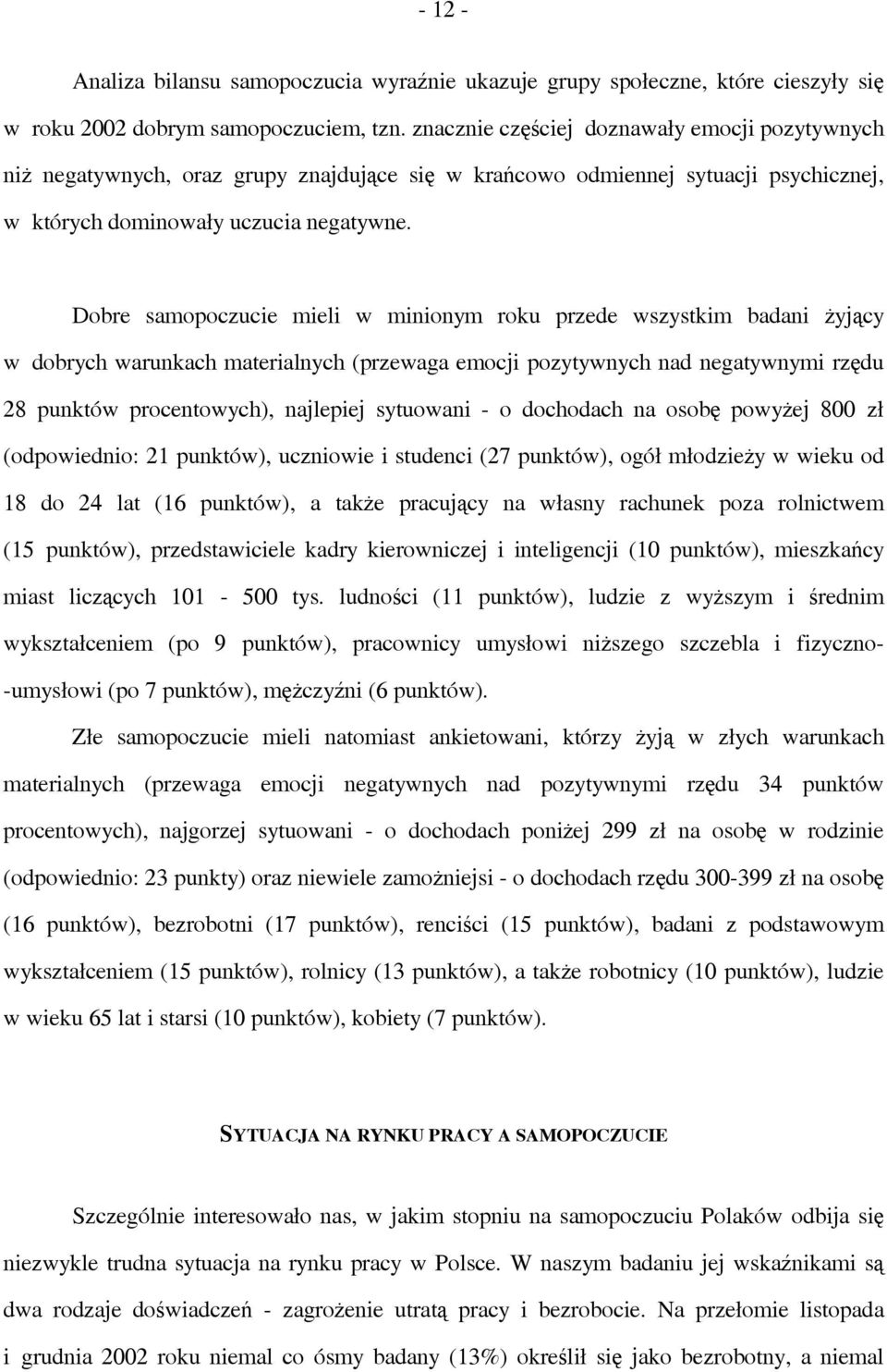 Dobre samopoczucie mieli w minionym roku przede wszystkim badani żyjący w dobrych warunkach materialnych (przewaga emocji pozytywnych nad negatywnymi rzędu 28 punktów procentowych), najlepiej