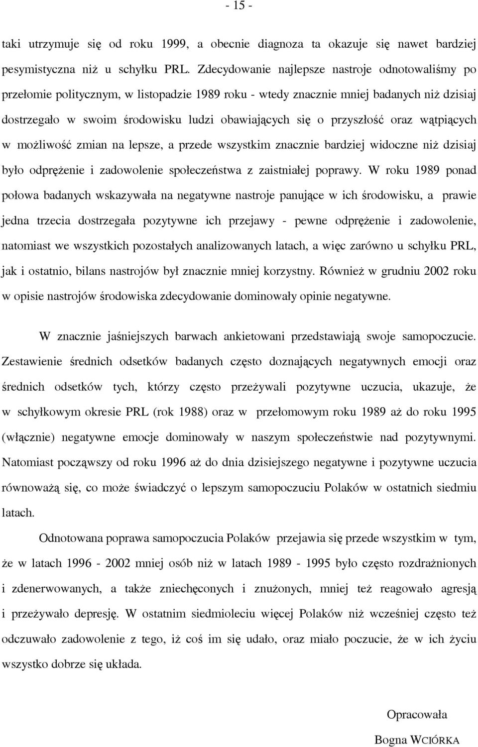przyszłość oraz wątpiących w możliwość zmian na lepsze, a przede wszystkim znacznie bardziej widoczne niż dzisiaj było odprężenie i zadowolenie społeczeństwa z zaistniałej poprawy.