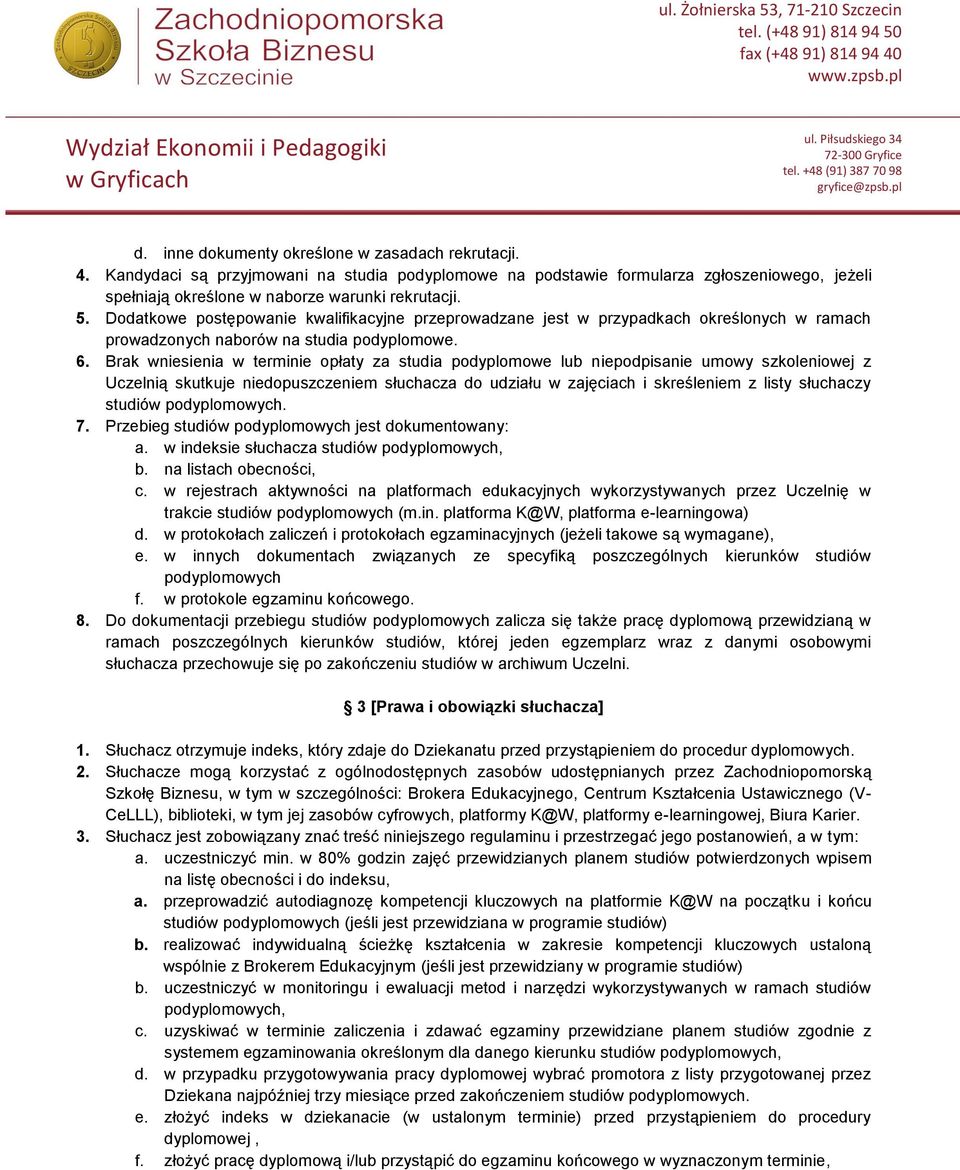 Brak wniesienia w terminie opłaty za studia podyplomowe lub niepodpisanie umowy szkoleniowej z Uczelnią skutkuje niedopuszczeniem słuchacza do udziału w zajęciach i skreśleniem z listy słuchaczy