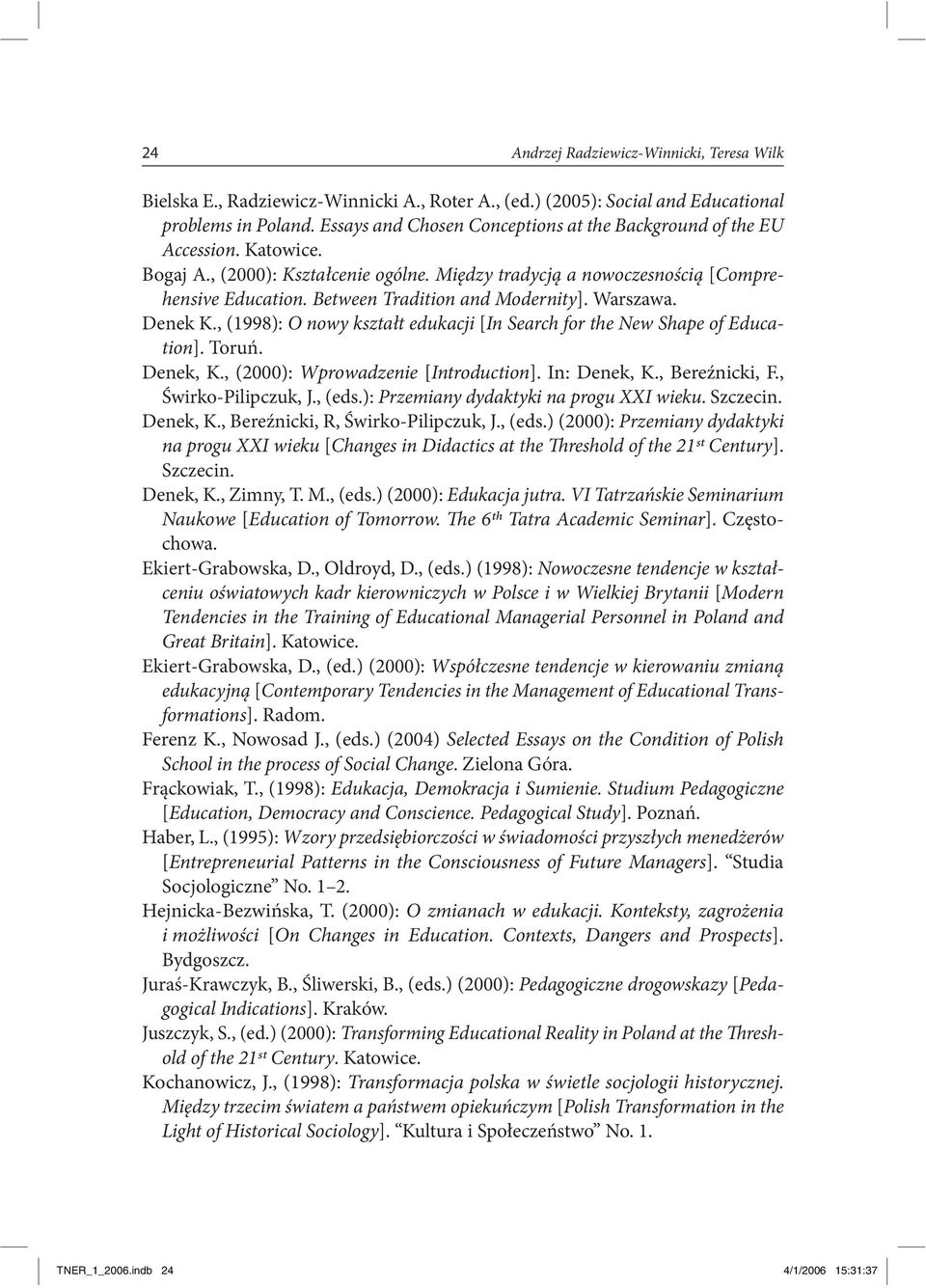 Between Tradition and Modernity]. Warszawa. Denek K., (1998): O nowy kształt edukacji [In Search for the New Shape of Education]. Toruń. Denek, K., (2000): Wprowadzenie [Introduction]. In: Denek, K.
