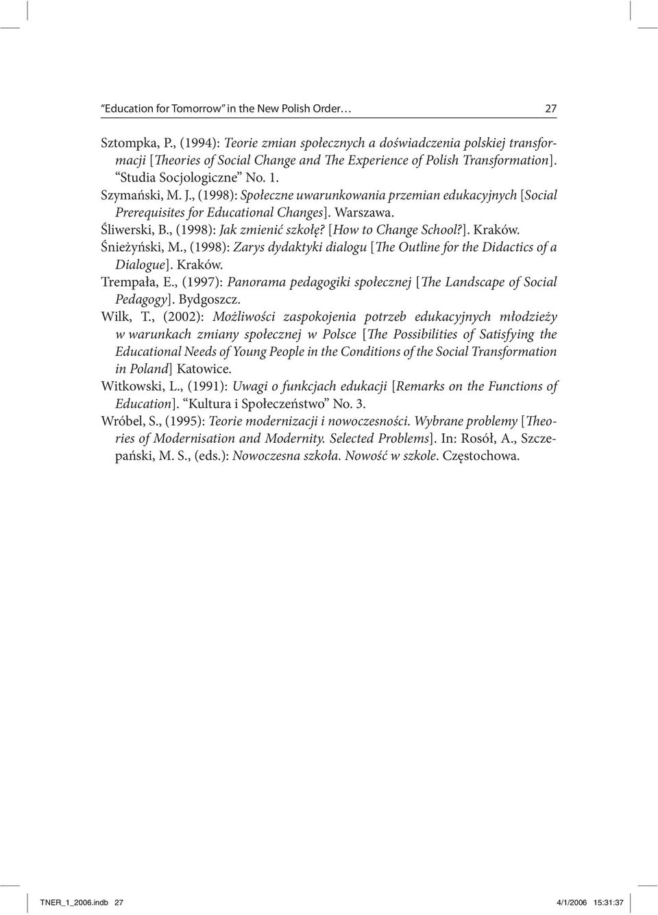 , (1998): Społeczne uwarunkowania przemian edukacyjnych [Social Prerequisites for Educational Changes]. Warszawa. Śliwerski, B., (1998): Jak zmienić szkołę? [How to Change School?]. Kraków.