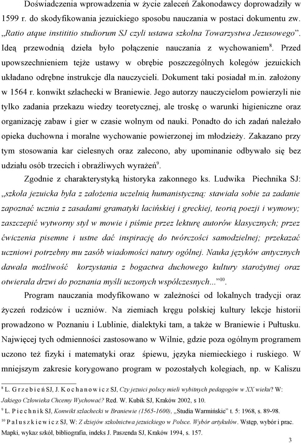 Przed upowszechnieniem tejże ustawy w obrębie poszczególnych kolegów jezuickich układano odrębne instrukcje dla nauczycieli. Dokument taki posiadał m.in. założony w 1564 r.