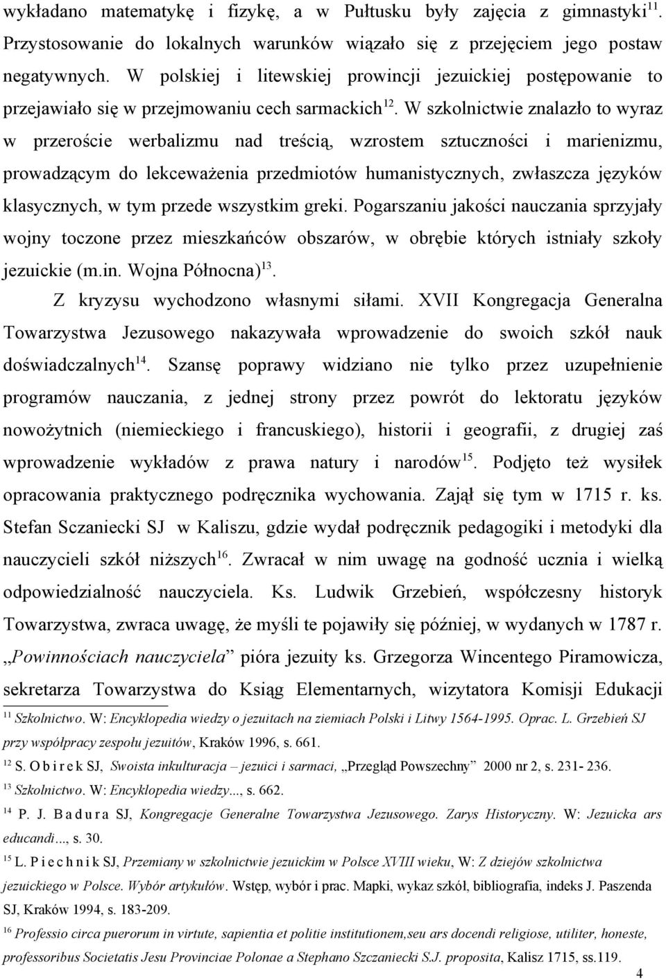 W szkolnictwie znalazło to wyraz w przeroście werbalizmu nad treścią, wzrostem sztuczności i marienizmu, prowadzącym do lekceważenia przedmiotów humanistycznych, zwłaszcza języków klasycznych, w tym
