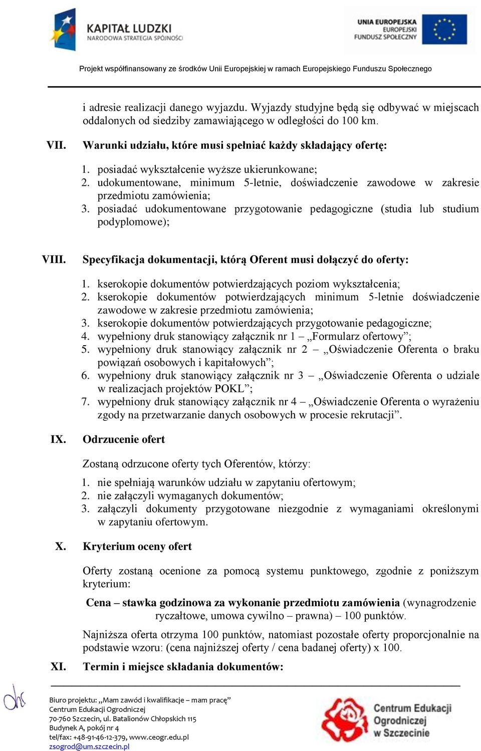 udokumentowane, minimum 5-letnie, doświadczenie zawodowe w zakresie przedmiotu zamówienia; 3. posiadać udokumentowane przygotowanie pedagogiczne (studia lub studium podyplomowe); VIII.