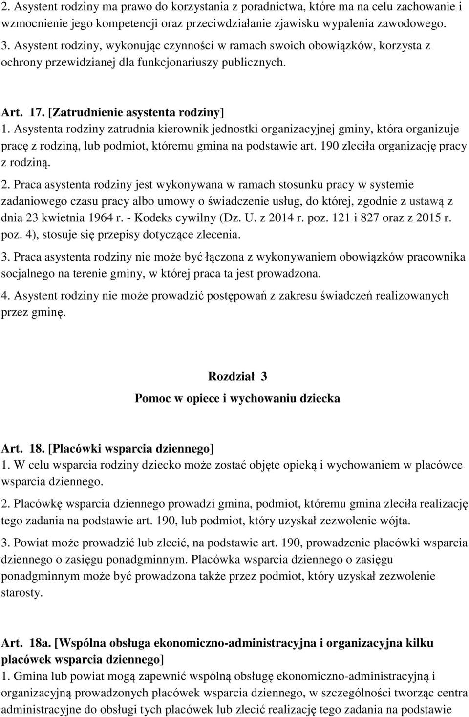 Asystenta rodziny zatrudnia kierownik jednostki organizacyjnej gminy, która organizuje pracę z rodziną, lub podmiot, któremu gmina na podstawie art. 190 zleciła organizację pracy z rodziną. 2.