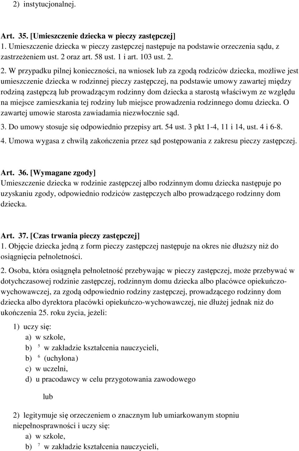 2. W przypadku pilnej konieczności, na wniosek lub za zgodą rodziców dziecka, możliwe jest umieszczenie dziecka w rodzinnej pieczy zastępczej, na podstawie umowy zawartej między rodziną zastępczą lub