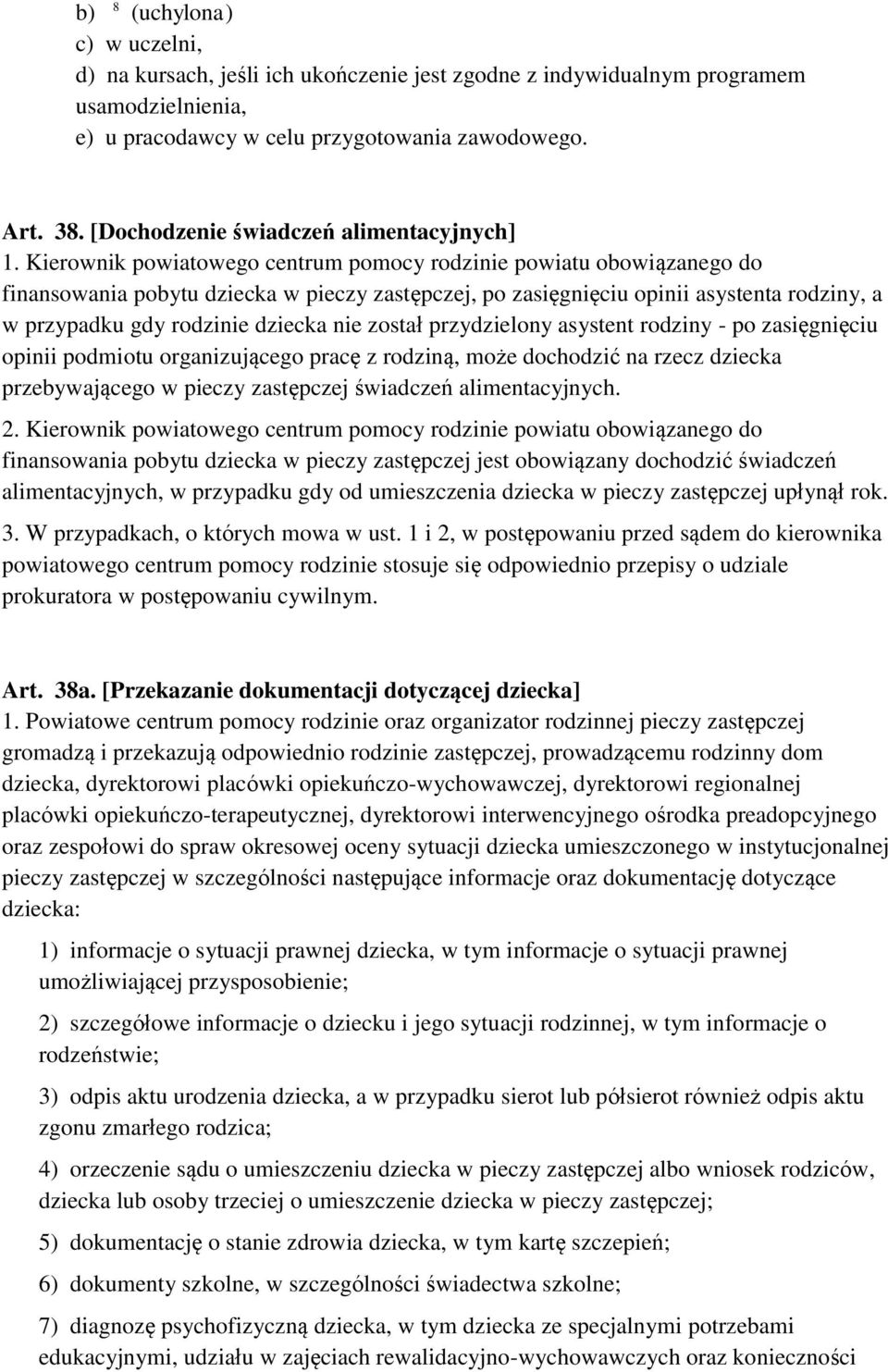 Kierownik powiatowego centrum pomocy rodzinie powiatu obowiązanego do finansowania pobytu dziecka w pieczy zastępczej, po zasięgnięciu opinii asystenta rodziny, a w przypadku gdy rodzinie dziecka nie