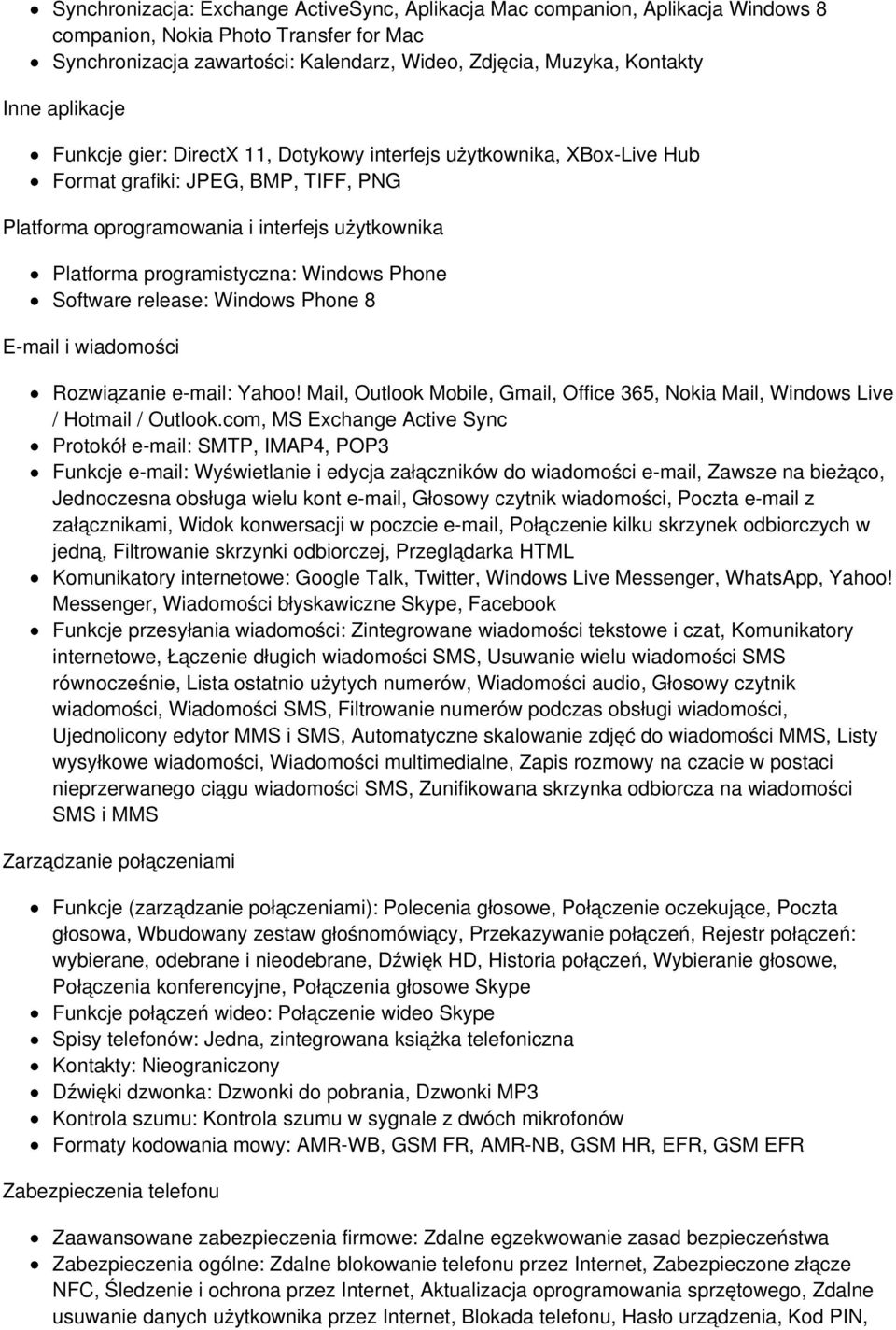 Windows Phone Software release: Windows Phone 8 E-mail i wiadomości Rozwiązanie e-mail: Yahoo! Mail, Outlook Mobile, Gmail, Office 365, Nokia Mail, Windows Live / Hotmail / Outlook.