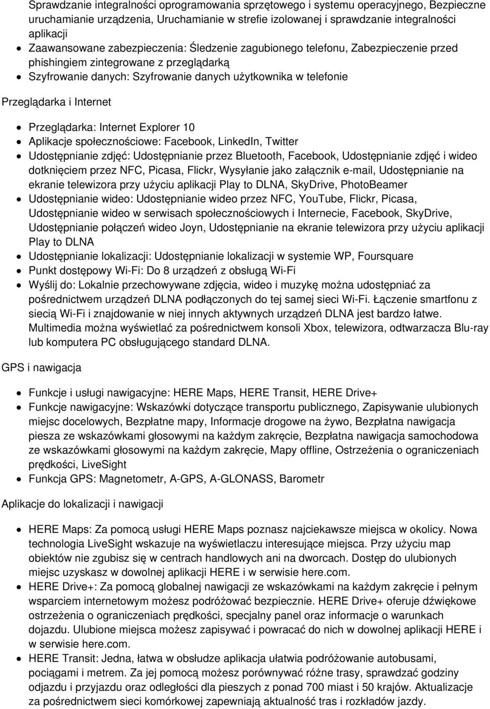 Przeglądarka: Internet Explorer 10 Aplikacje społecznościowe: Facebook, LinkedIn, Twitter Udostępnianie zdjęć: Udostępnianie przez Bluetooth, Facebook, Udostępnianie zdjęć i wideo dotknięciem przez