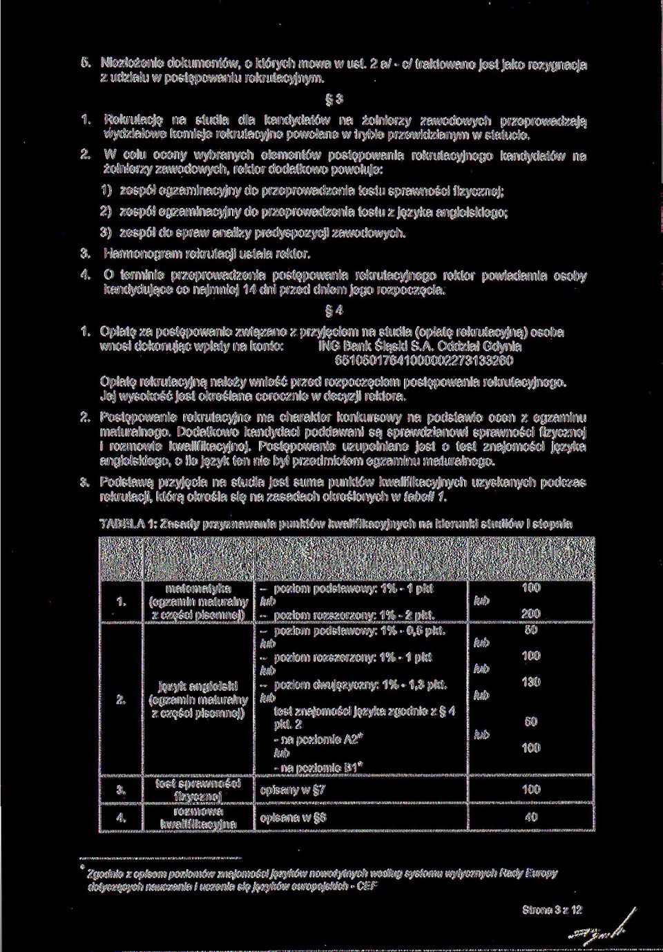 W celu oceny wybranych elementów postępowania rekrutacyjnego kandydatów na żołnierzy zawodowych, rektor dodatkowo powołuje: 1) zespół egzaminacyjny do przeprowadzenia testu sprawności fizycznej; 2)