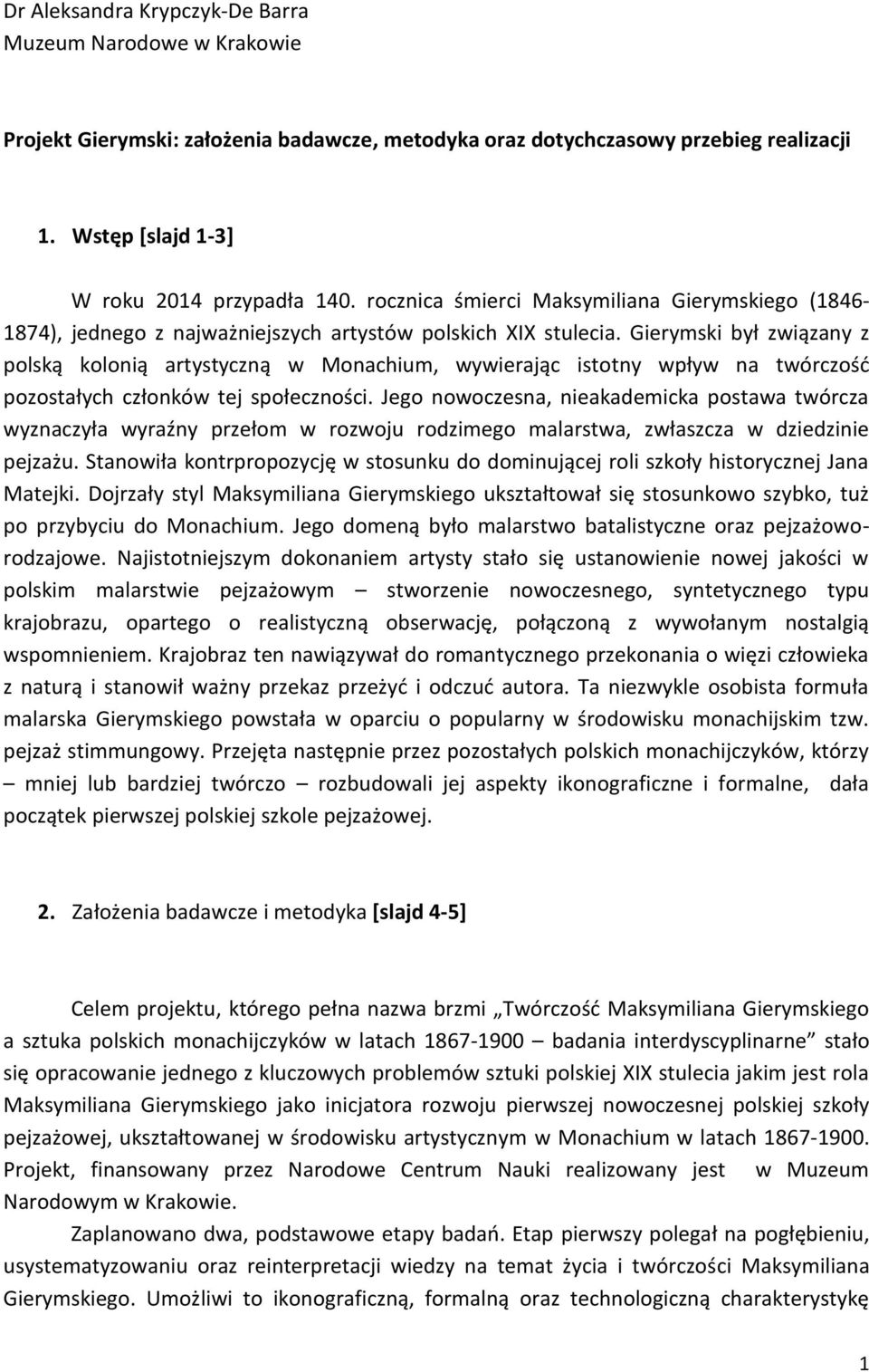 Gierymski był związany z polską kolonią artystyczną w Monachium, wywierając istotny wpływ na twórczość pozostałych członków tej społeczności.