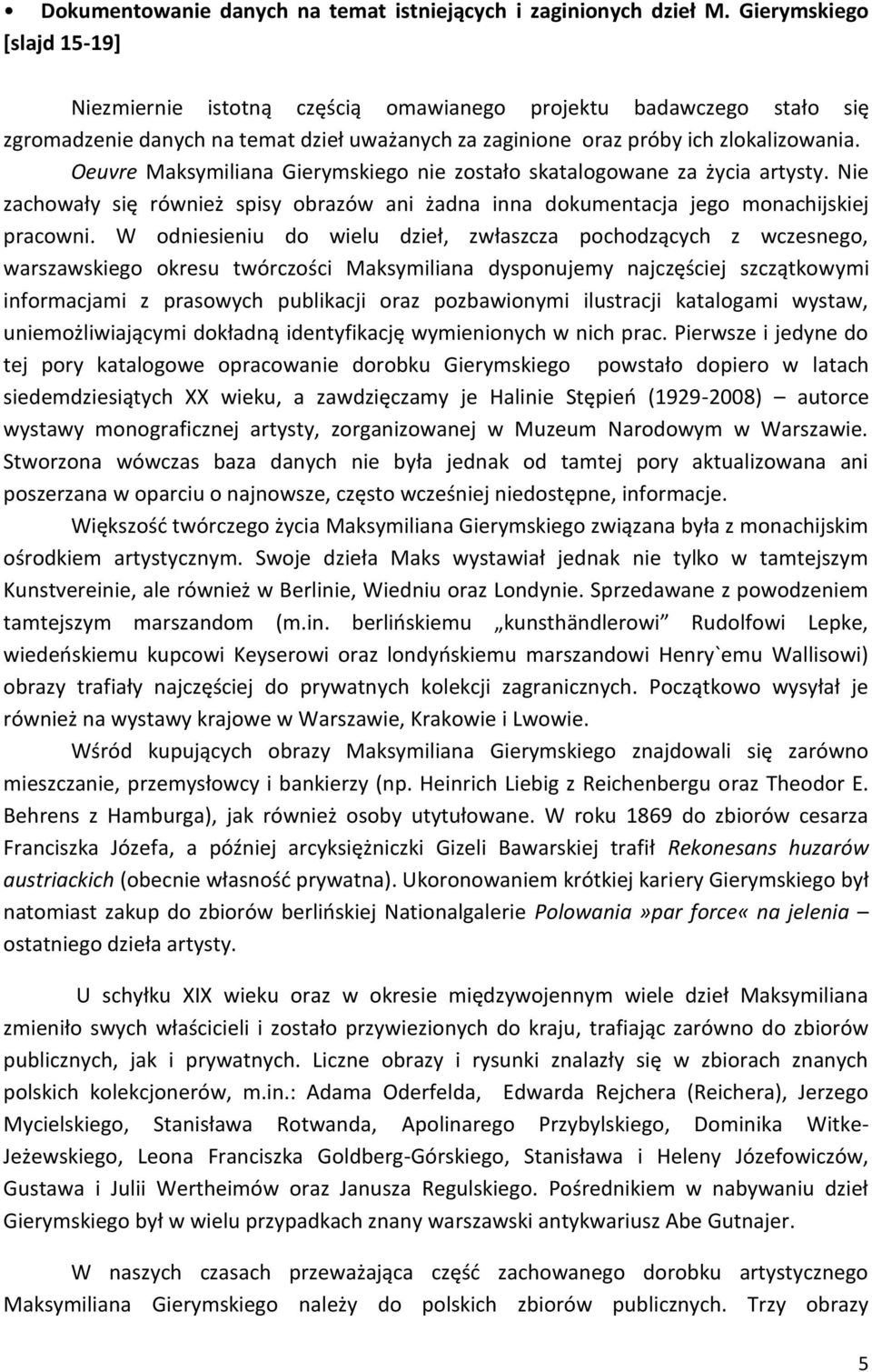 Oeuvre Maksymiliana Gierymskiego nie zostało skatalogowane za życia artysty. Nie zachowały się również spisy obrazów ani żadna inna dokumentacja jego monachijskiej pracowni.