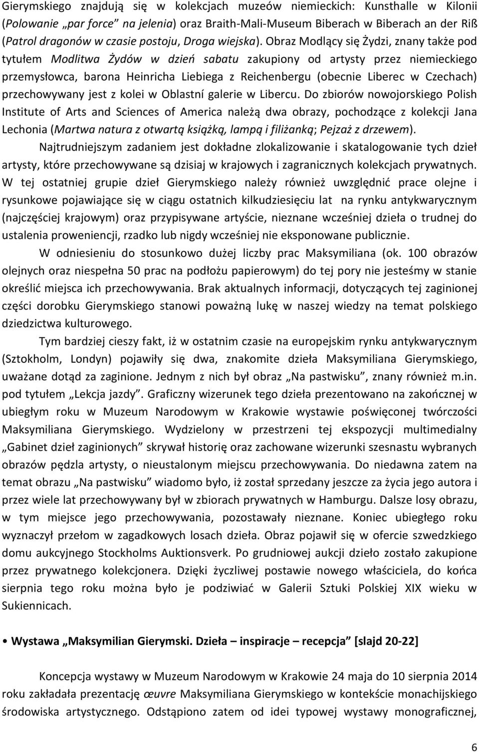 Obraz Modlący się Żydzi, znany także pod tytułem Modlitwa Żydów w dzień sabatu zakupiony od artysty przez niemieckiego przemysłowca, barona Heinricha Liebiega z Reichenbergu (obecnie Liberec w