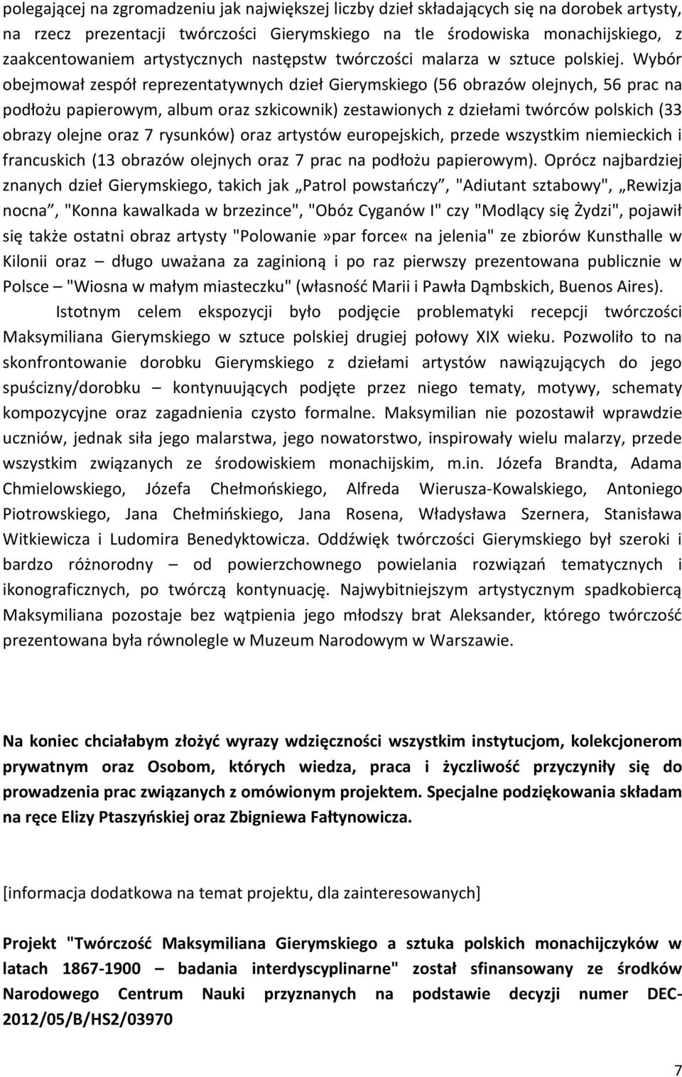 Wybór obejmował zespół reprezentatywnych dzieł Gierymskiego (56 obrazów olejnych, 56 prac na podłożu papierowym, album oraz szkicownik) zestawionych z dziełami twórców polskich (33 obrazy olejne oraz