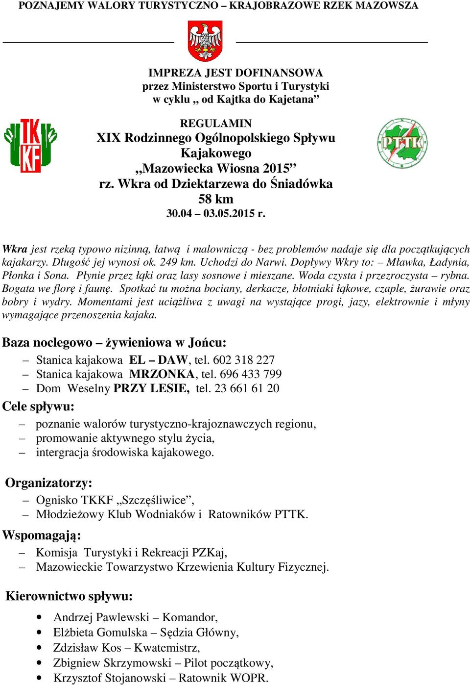 Długość jej wynosi ok. 249 km. Uchodzi do Narwi. Dopływy Wkry to: Mławka, Ładynia, Płonka i Sona. Płynie przez łąki oraz lasy sosnowe i mieszane. Woda czysta i przezroczysta rybna.