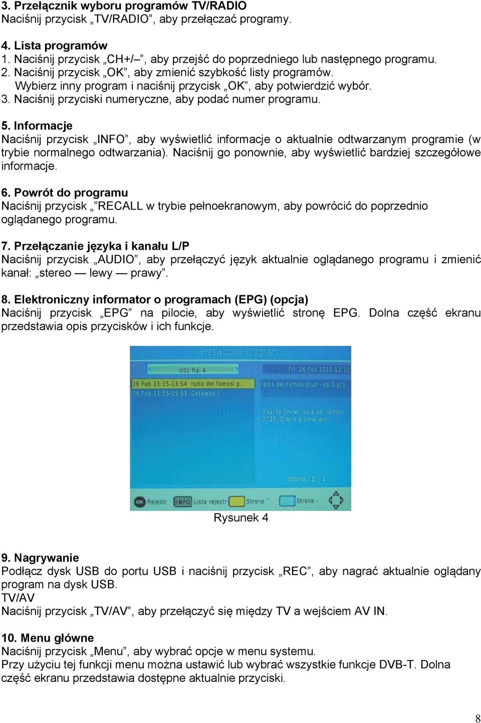 Informacje Naciśnij przycisk INFO, aby wyświetlić informacje o aktualnie odtwarzanym programie (w trybie normalnego odtwarzania). Naciśnij go ponownie, aby wyświetlić bardziej szczegółowe informacje.