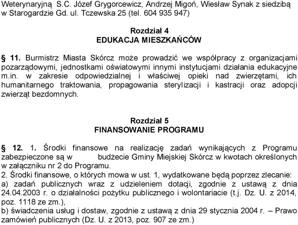 ymi instytucjami działania edukacyjne m.in. w zakresie odpowiedzialnej i właściwej opieki nad zwierzętami, ich humanitarnego traktowania, propagowania sterylizacji i kastracji oraz adopcji zwierząt bezdomnych.