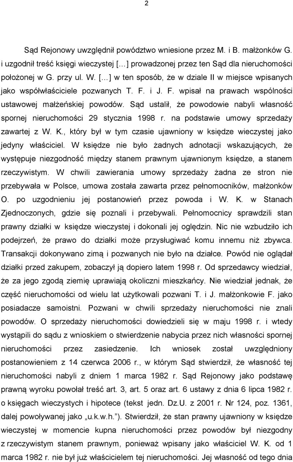 Sąd ustalił, że powodowie nabyli własność spornej nieruchomości 29 stycznia 1998 r. na podstawie umowy sprzedaży zawartej z W. K.