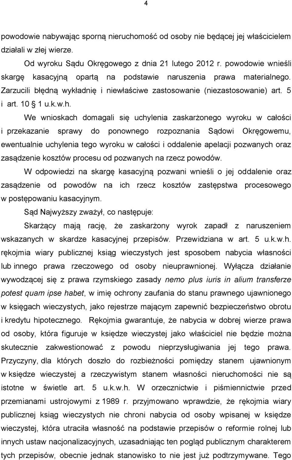 We wnioskach domagali się uchylenia zaskarżonego wyroku w całości i przekazanie sprawy do ponownego rozpoznania Sądowi Okręgowemu, ewentualnie uchylenia tego wyroku w całości i oddalenie apelacji