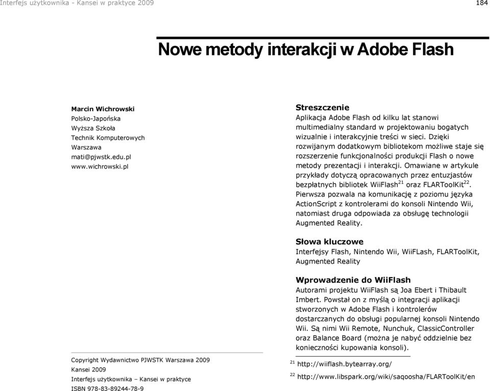 Dzięki rozwijanym dodatkowym bibliotekom możliwe staje się rozszerzenie funkcjonalności produkcji Flash o nowe metody prezentacji i interakcji.