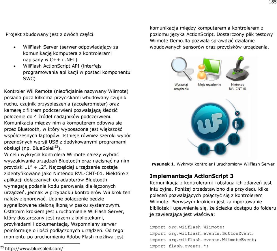 Dostarczony plik testowy Wiimote Demo.fla pozwala sprawdzić działanie wbudowanych sensorów oraz przycisków urządzenia.