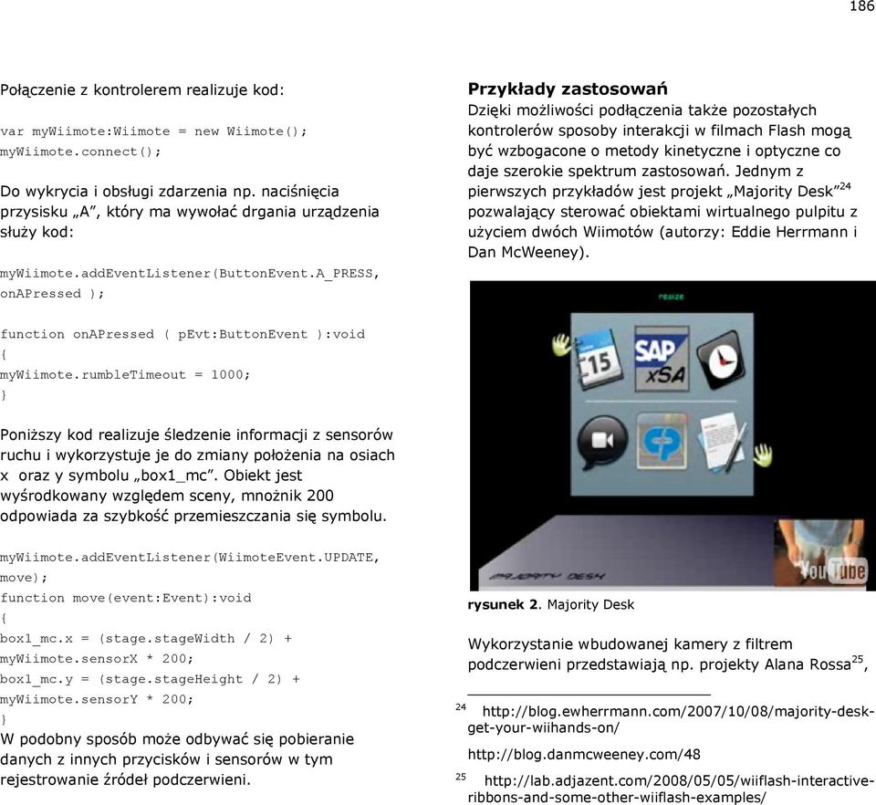 a_press, onapressed ); Przykłady zastosowań Dzięki możliwości podłączenia także pozostałych kontrolerów sposoby interakcji w filmach Flash mogą być wzbogacone o metody kinetyczne i optyczne co daje