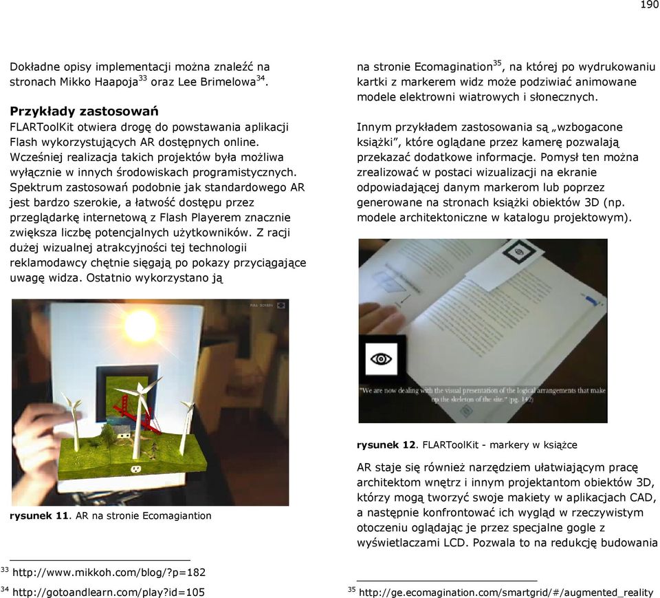 Wcześniej realizacja takich projektów była możliwa wyłącznie w innych środowiskach programistycznych.