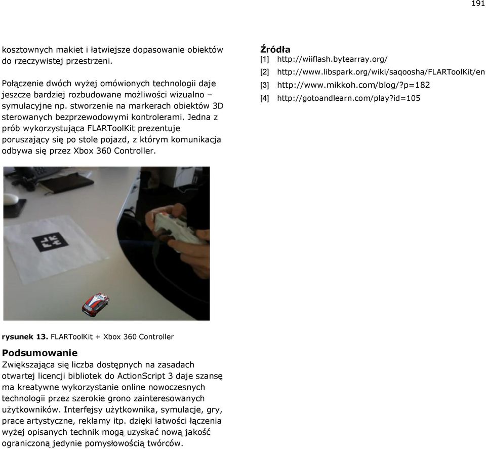 Jedna z prób wykorzystująca FLARToolKit prezentuje poruszający się po stole pojazd, z którym komunikacja odbywa się przez Xbox 360 Controller. Źródła [1] http://wiiflash.bytearray.org/ [2] http://www.