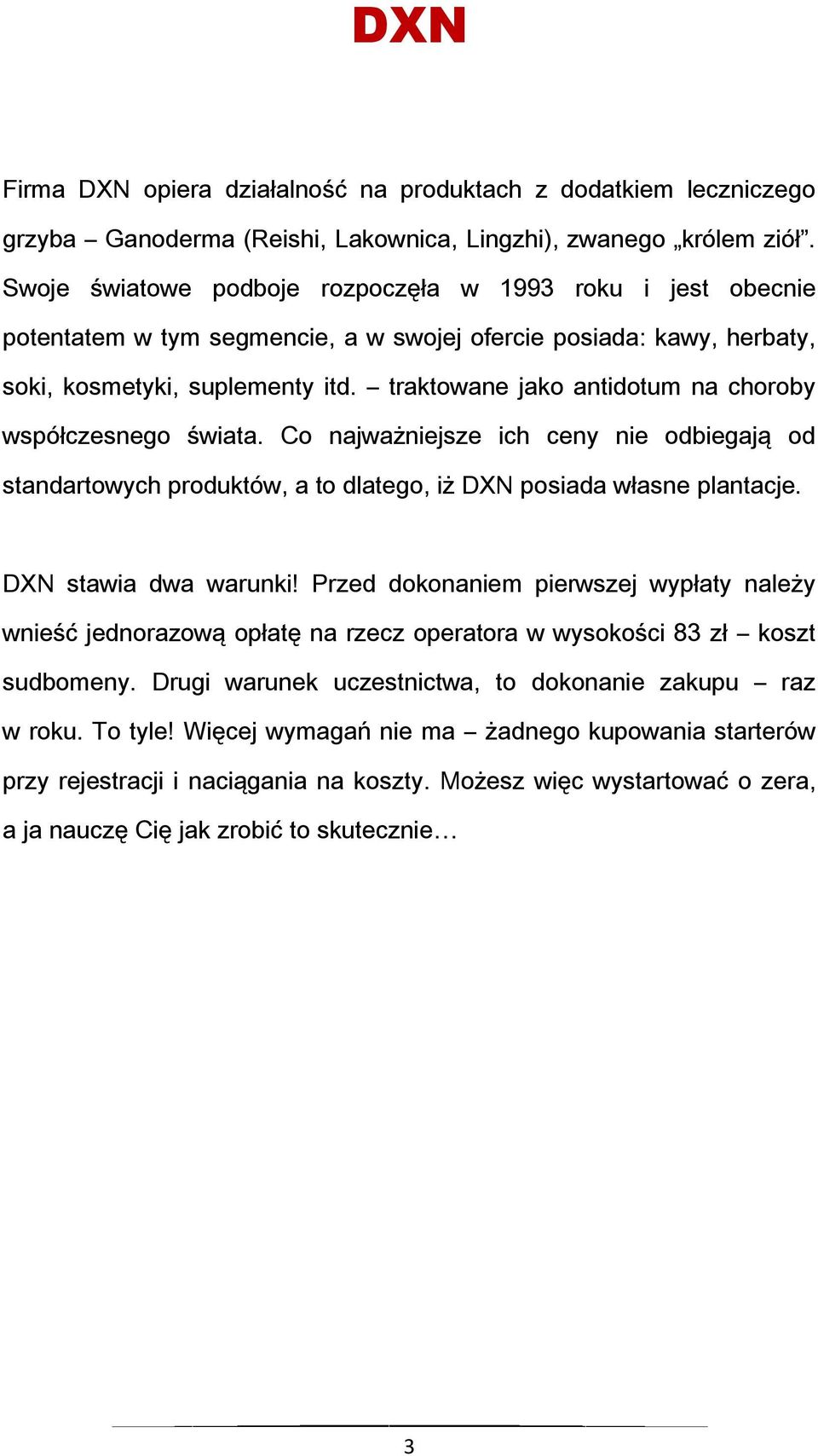 traktowane jako antidotum na choroby współczesnego świata. Co najważniejsze ich ceny nie odbiegają od standartowych produktów, a to dlatego, iż DXN posiada własne plantacje. DXN stawia dwa warunki!