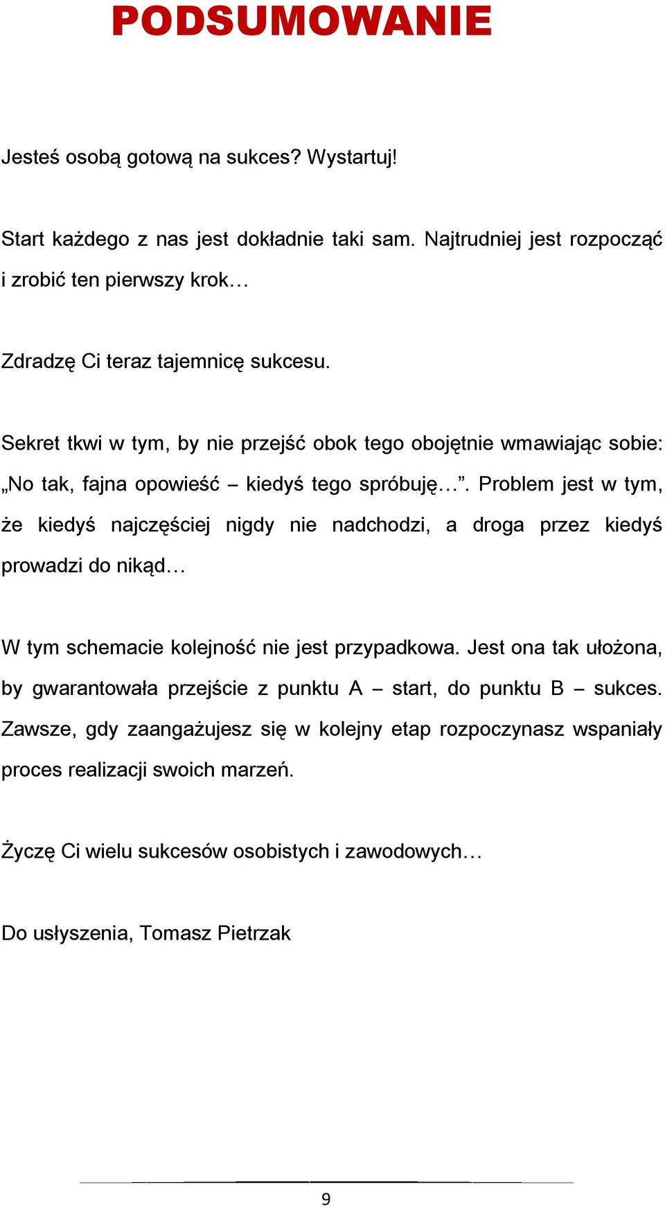 Sekret tkwi w tym, by nie przejść obok tego obojętnie wmawiając sobie: No tak, fajna opowieść kiedyś tego spróbuję.