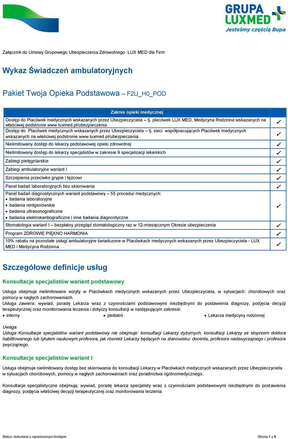 pl/ubezpieczenia Dostęp do Placówek medycznych wskazanych przez Ubezpieczyciela tj. sieci współpracujących Placówek medycznych wskazanych na właściwej podstronie www.luxmed.